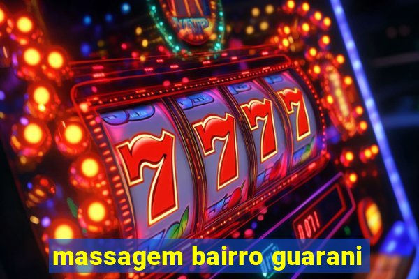 massagem bairro guarani